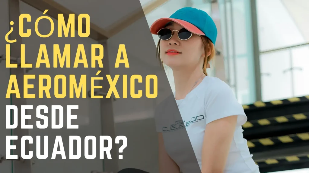 ¿Cómo llamar a Aeroméxico desde Ecuador