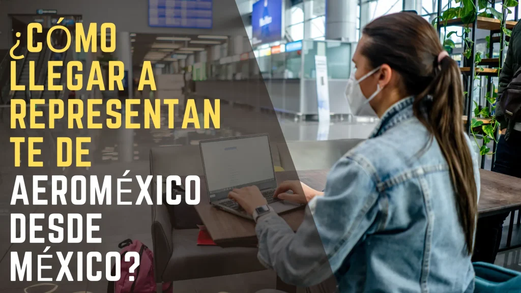 ¿Cómo llegar a representante de Aeroméxico desde México