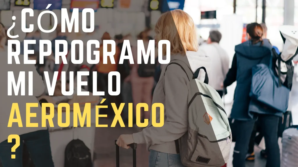 ¿Cómo reprogramo mi vuelo Aeroméxico