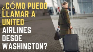 ¿Cómo puedo llamar a United Airlines desde Washington