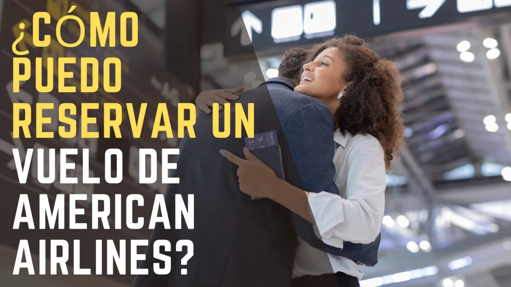 ¿Cómo puedo reservar un vuelo de American Airlines