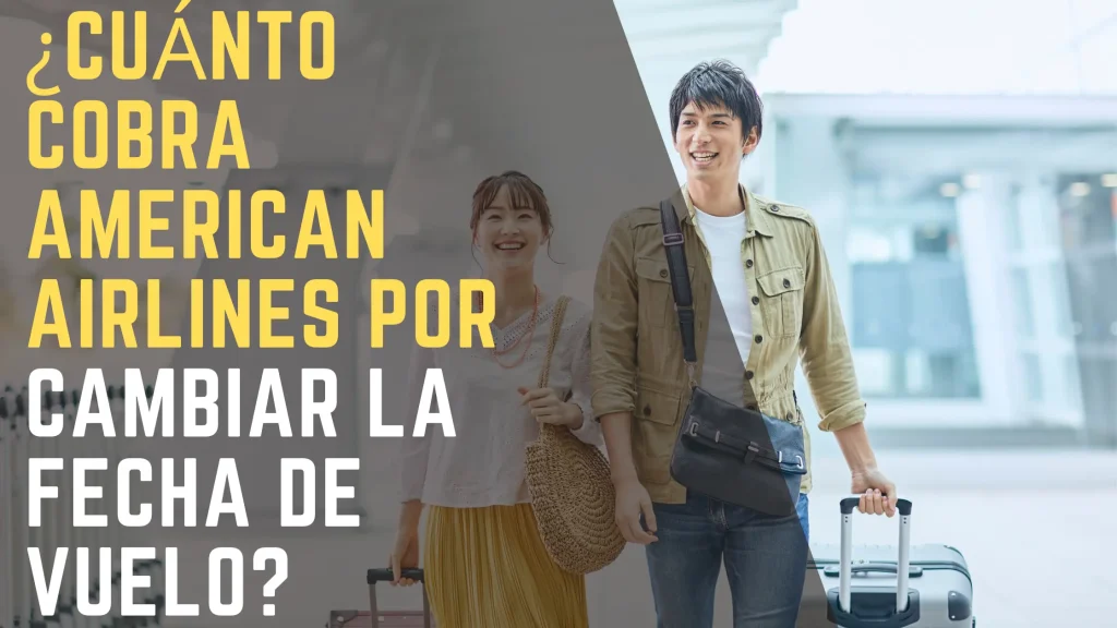 ¿Cuánto cobra American Airlines por cambiar la fecha de vuelo