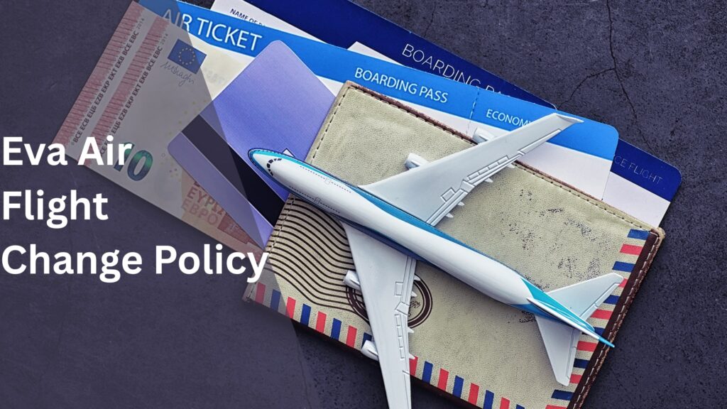 Eva Air Flight Change Policy Fees, Rules & Process